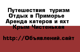 Путешествия, туризм Отдых в Приморье - Аренда катеров и яхт. Крым,Чистенькая